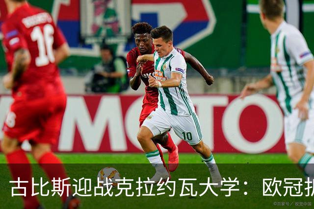 古比斯迎战克拉约瓦大学：欧冠折戟后，欧联赛场谁先走出阴霾
