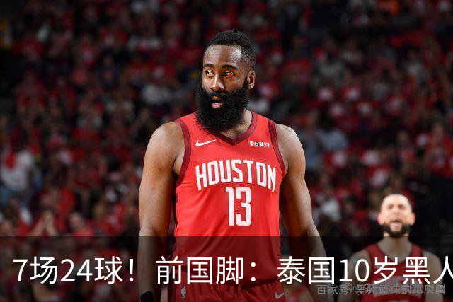 7场24球！前国脚：泰国10岁黑人可能年龄造假，姚明10岁啥身形？